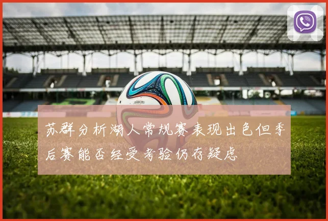 苏群分析湖人常规赛表现出色但季后赛能否经受考验仍存疑虑
